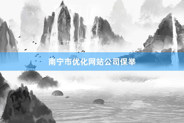 南宁市优化网站公司保举