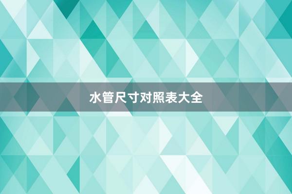 水管尺寸对照表大全